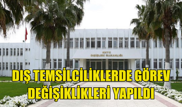 Dış temsilciliklerde görev değişiklikleri yapıldı