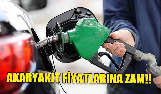 Akaryakıt fiyatlarına zam geldi!