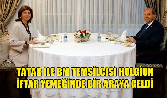 Cumhurbaşkanı Tatar ile BM Temsilcisi Holgiun iftar yemeğinde bir araya geldi