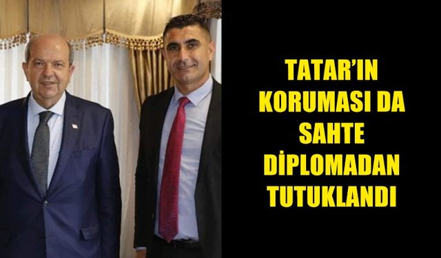 TATAR’IN KORUMASI DA SAHTE DİPLOMADAN TUTUKLANDI