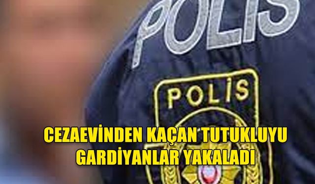 Cezaevinden kaçan tutukluyu gardiyanlar yakaladı