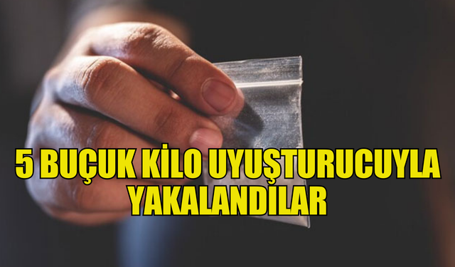 5 buçuk kilo uyuşturucuyla yakalandılar!