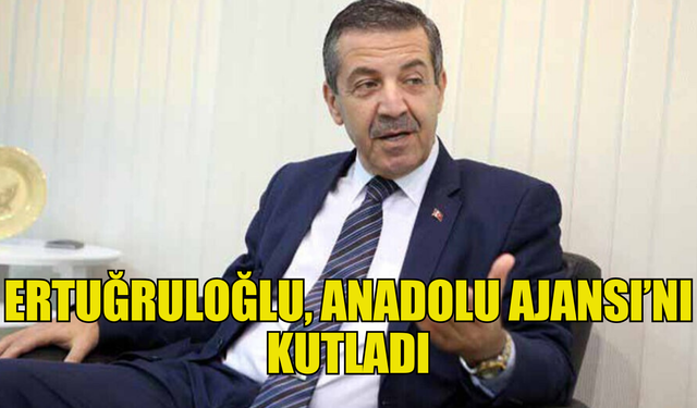 Ertuğruloğlu, Anadolu Ajansı’nı kutladı