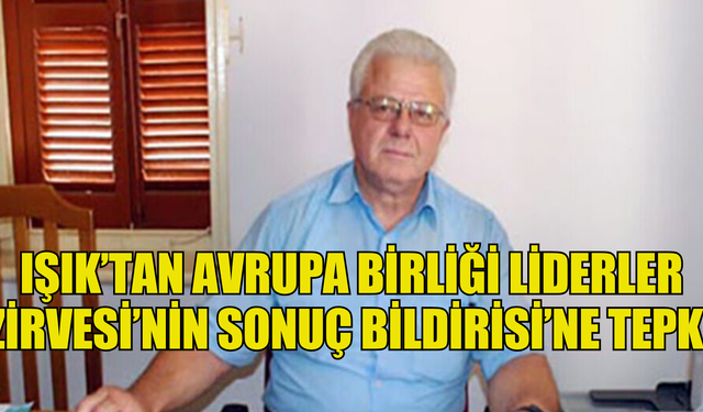 IŞIK’TAN AVRUPA BİRLİĞİ LİDERLER ZİRVESİ’NİN SONUÇ BİLDİRİSİ’NE TEPKİ