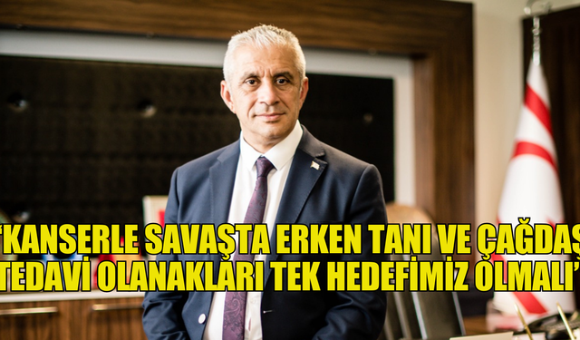 Taçoy: “Kanserle savaşta önce erken tanı, sonrasında da çağdaş tedavi olanakları tek hedefimiz olmalı”