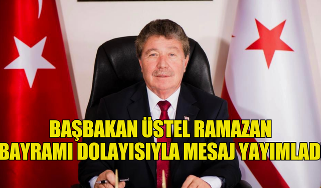 Üstel:"Birlik ve beraberlik içinde çalışarak, KKTC'yi daha güzel bir geleceğe taşıyacağımıza inanıyorum"