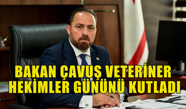 TARIM VE DOĞAL KAYNAKLAR BAKANI ÇAVUŞ VETERİNER HEKİMLER GÜNÜNÜ KUTLADI