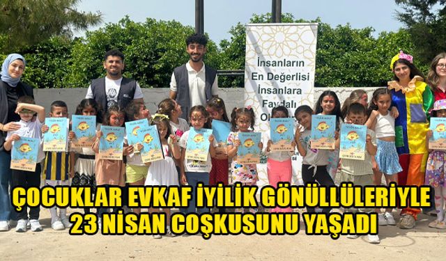 ÇOCUKLAR EVKAF İYİLİK GÖNÜLLÜLERİYLE 23 NİSAN COŞKUSUNU YAŞADI