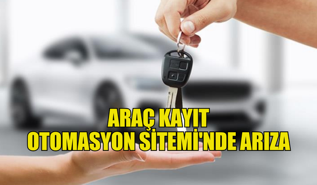 Araç Kayıt Otomasyon Sitemi'nde arıza