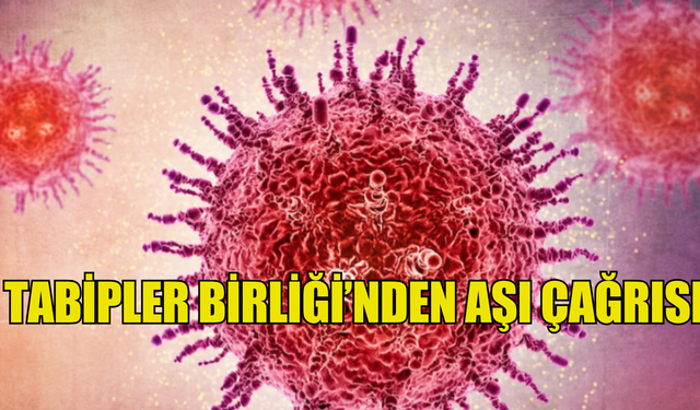 Tabipler Birliği HPV aşısının rutin aşı programına alınması çağrısında bulundu