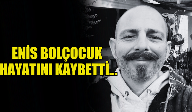 ENİS BOLÇOCUK HAYATINI KAYBETTİ!