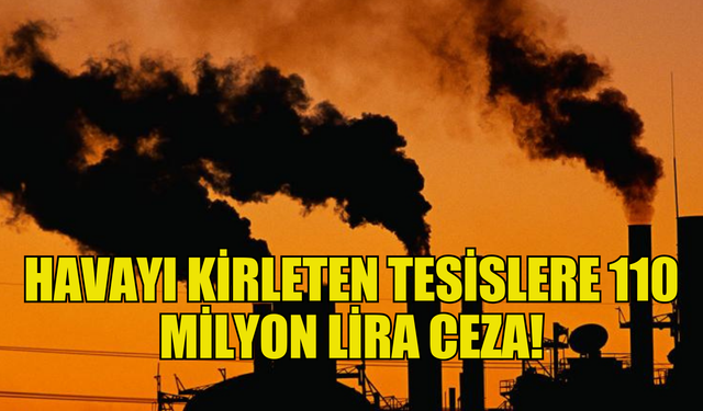 HAVAYI KİRLETEN TESİSLERE 110 MİLYON LİRA CEZA