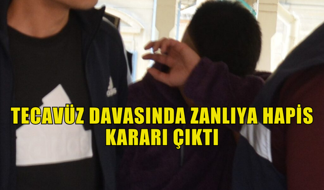 TECAVÜZ DAVASINDA HAPİS KARARI VERİLDİ!