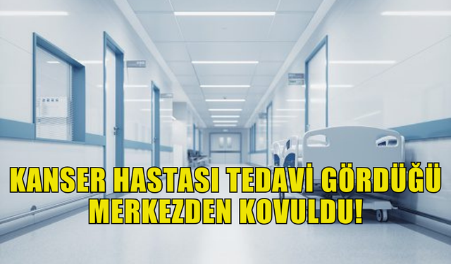 GÜNEY KIBRIS'TA KANSER HASTASINI TEDAVİ GÖRDÜĞÜ MERKEZDEN KOVDULAR