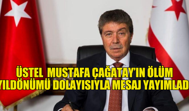 Başbakan Üstel, Çağatay’ın Kıbrıs Türk siyasetinde en müstesna isimler arasında yer aldığını söyledi