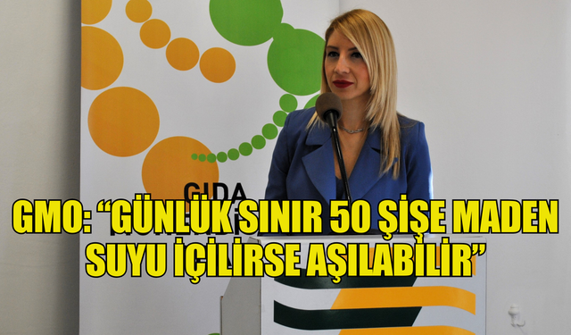 GMO: “GÜNLÜK SINIR 50 ŞİŞE MADEN SUYU İÇİLİRSE AŞILABİLİR”