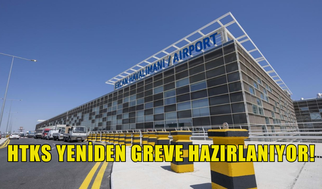 HTKS 4 MAYIS’TAN SONRA ERCAN’DA YENİDEN GREV BAŞLATACAĞINI AÇIKLADI