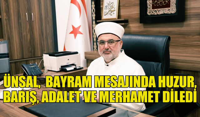 Ünsal, Ramazan Bayramı mesajında huzur, barış, adalet ve merhamet diledi