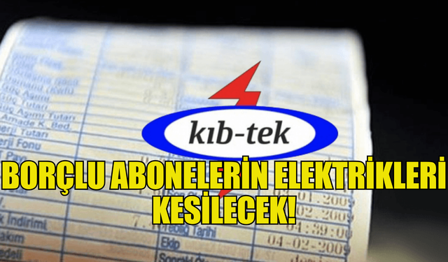 Kıb-Tek borçlu abonelerin elektriklerinin yarın kesileceğini duyurdu