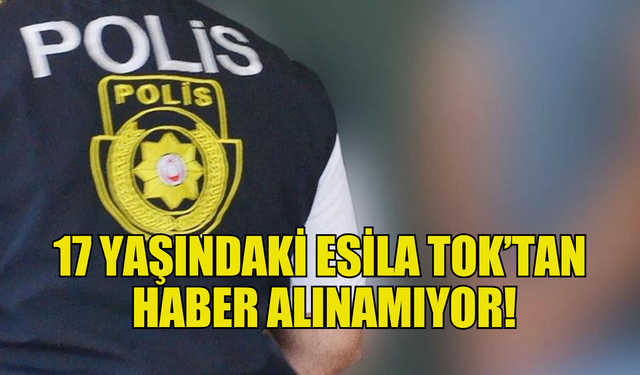 17 Yaşındaki Esila Tok  kayıp!