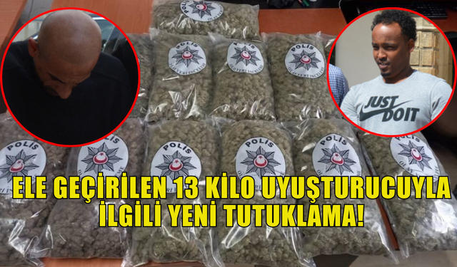 ELE GEÇİRİLEN 13 KİLO UYUŞTURUCUYLA İLGİLİ YENİ TUTUKLAMALAR YAPILDI!