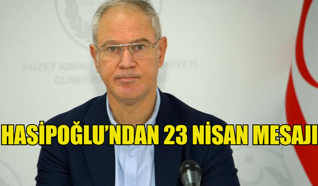 HASİPOĞLU’NDAN 23 NİSAN MESAJI