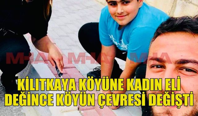 Kilitkaya köyüne kadın eli değince köyün çevresi değişti