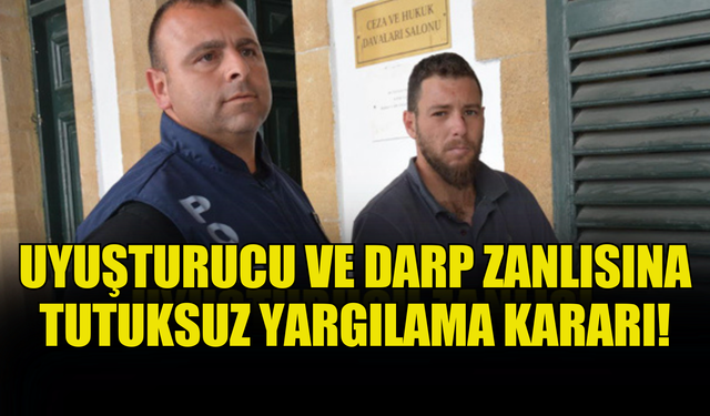 UYUŞTURUCU VE DARP ZANLISINA TUTUKSUZ YARGILAMA KARARI!