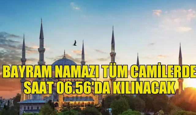 Bayram namazı tüm camilerde saat 06.56'da kılınacak