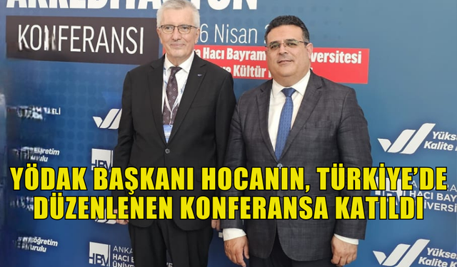 YÖDAK BAŞKANI HOCANIN, ULUSLARARASI KALİTE GÜVENCESİ VE AKREDİTASYON KONFERANSI’NA KATILDI