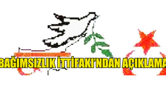 BAĞIMSIZLIK İTTİFAKI’NDAN AÇIKLAMA