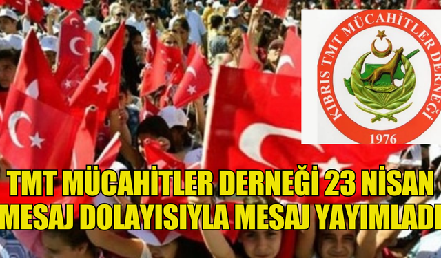 TMT MÜCAHİTLER DERNEĞİ'NİN 23 NİSAN MESAJI...