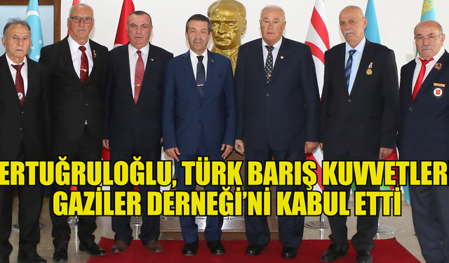 Dışişleri Bakanı Ertuğruloğlu, Türk Barış Kuvvetleri Gaziler Derneği’ni kabul etti