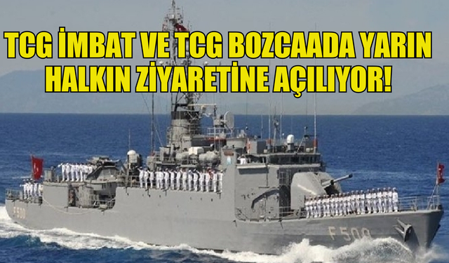 TCG İMBAT VE TCG BOZCAADA YARIN HALKIN ZİYARETİNE AÇILIYOR!