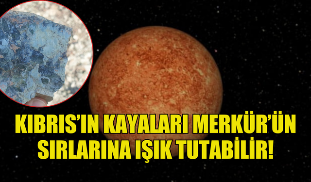 KIBRIS’TA BULUNAN BONİNİT KAYA PARÇALARI MERKÜR’ÜN YÜZEY KAYALARIYLA AYNI BİLEŞİME SAHİP