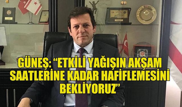 Güneş: “Etkili yağışın akşam saatlerine kadar hafiflemesini bekliyoruz”