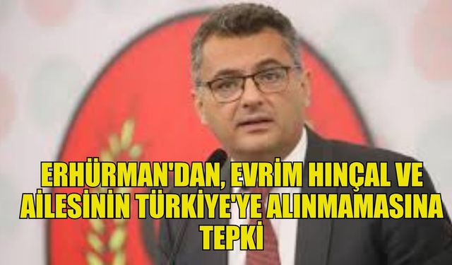 Erhürman'dan, Evrim Hınçal ve ailesinin Türkiye'ye alınmamasına tepki