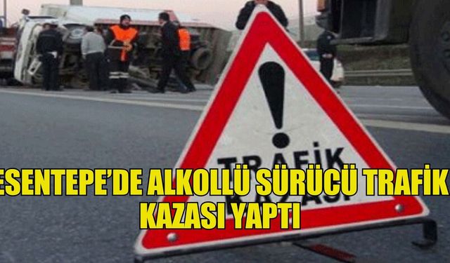 Esentepe’de alkollü sürücü trafik kazası yaptı