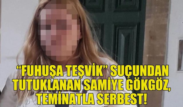 Lefkoşa’da bir şahsı fuhuşa zorladığı iddia edilen Samiye Gökgöz, teminatla serbest!