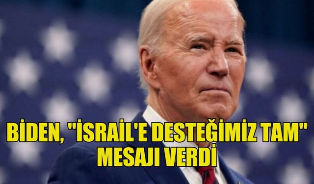 Biden, "İsrail'e desteğimiz tam" mesajı verdi