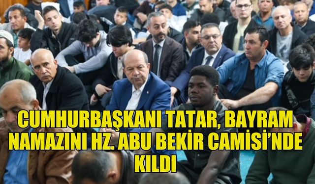 Cumhurbaşkanı Tatar, bayram namazını Hz. Abu Bekir Camisi’nde kıldı