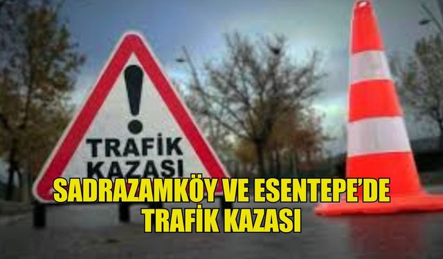 Sadrazamköy ve Esentepe’de trafik kazası