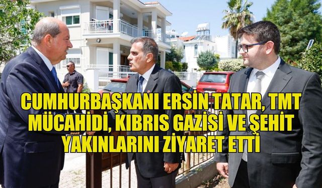 Cumhurbaşkanı Ersin Tatar, TMT Mücahidi, Kıbrıs Gazisi ve şehit yakınlarını ziyaret etti