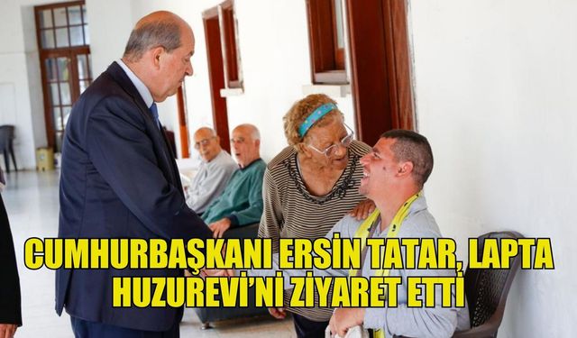 Cumhurbaşkanı Ersin Tatar, Lapta Huzurevi’ni ziyaret etti