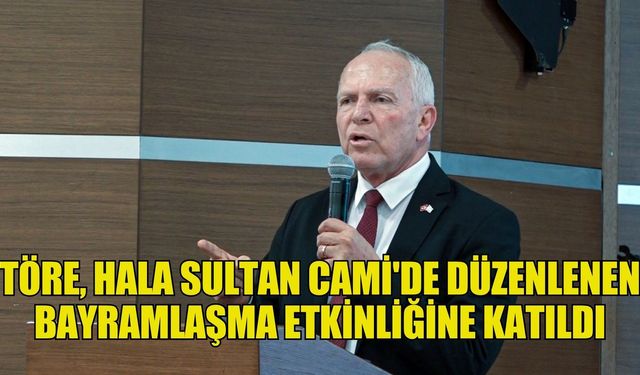 Töre, Hala Sultan Cami'de düzenlenen bayramlaşma etkinliğine katıldı