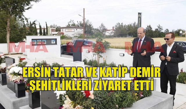 Ersin Tatar ve Katip Demir Şehitlikleri ziyaret etti