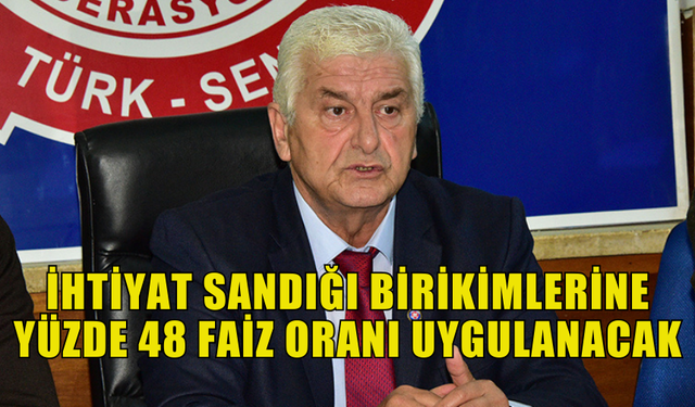 BIÇAKLI: "İŞÇİLERİN İHTİYAT SANDIĞI'NDAKİ BİRİKİMLERİNE UYGULANAN FAİZ ORANI YÜZDE 48'E YÜKSELTİLDİ"