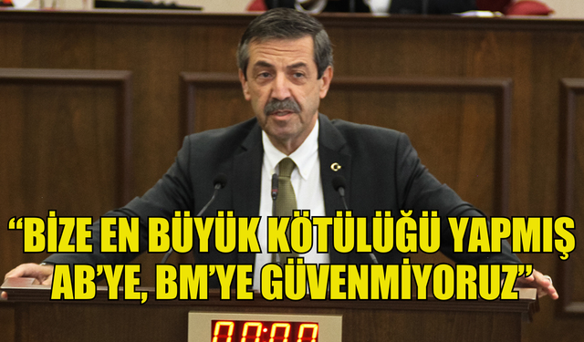 ERTUĞRULOĞLU: “BİZE EN BÜYÜK KÖTÜLÜĞÜ YAPMIŞ AB’YE, BM’YE GÜVENMİYORUZ”