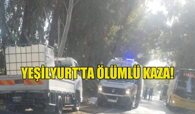 Yeşilyurt'ta ölümlü kaza!