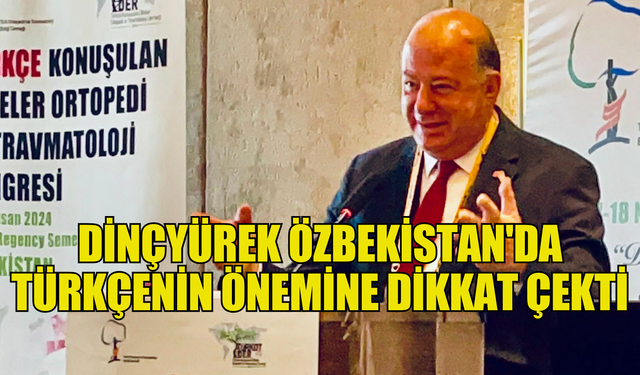 DİNÇYÜREK: ÖZBEKİSTAN'DA TÜRKÇE KONUŞAN ÜLKELER KONGRESİ'NDE AÇILIŞ KONUŞMASI YAPTI